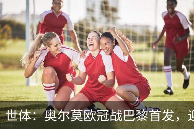 世体：奥尔莫欧冠战巴黎首发，迎来巴萨生涯第100场正式比赛