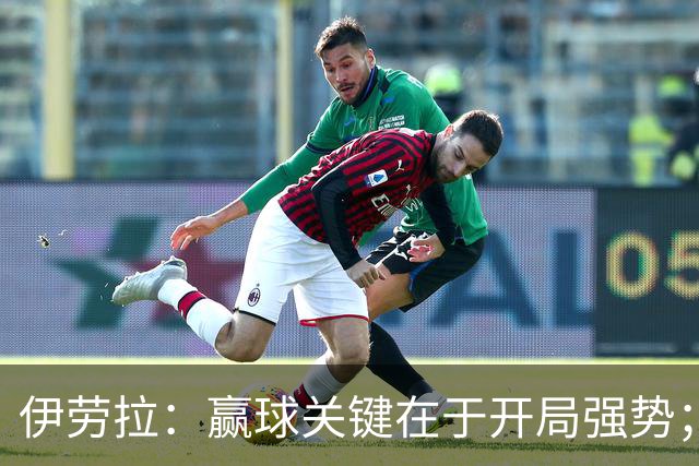 伊劳拉：赢球关键在于开局强势；阿劳霍踢了极其出色的90分钟