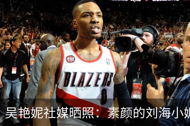 吴艳妮社媒晒照：素颜的刘海小妮，她好可爱呀