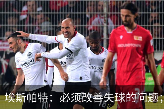埃斯帕特：必须改善失球的问题；我会把全场最佳投给亚马尔