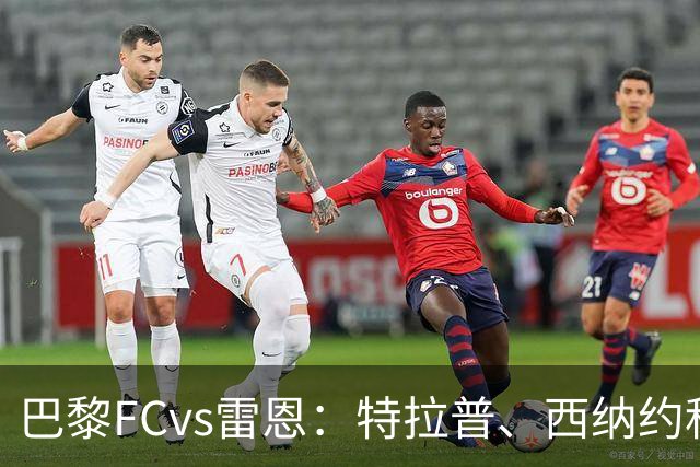 巴黎FCvs雷恩：特拉普、西纳约科首发，塞巴斯蒂安-希曼斯基、勒保罗出战