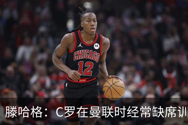 滕哈格：C罗在曼联时经常缺席训练 他辜负了球队和我