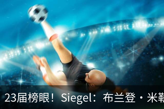 23届榜眼！Siegel：布兰登·米勒提前续约没进展 黄蜂并不着急