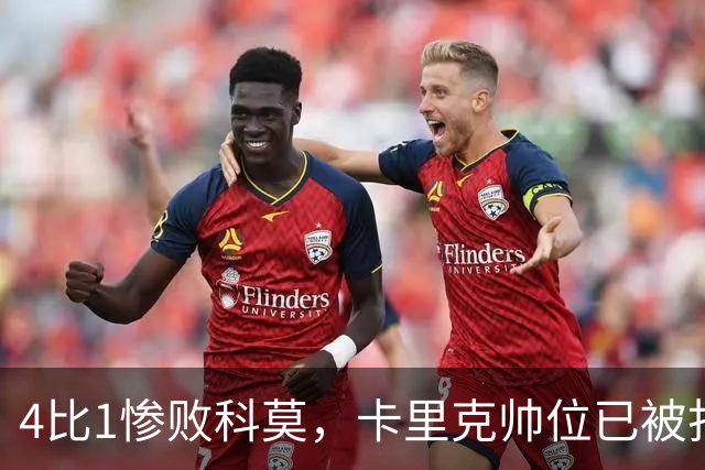 4比1惨败科莫，卡里克帅位已被打上问号