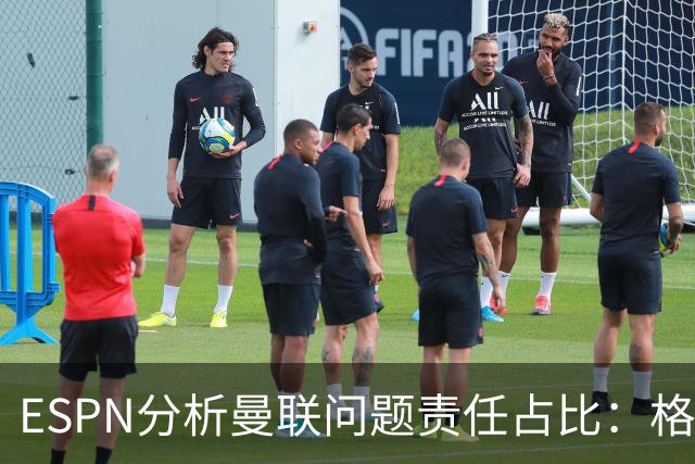 ESPN分析曼联问题责任占比：格雷泽50%，卡里克5%，球员15%